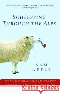 Schlepping Through the Alps: My Search for Austria's Jewish Past with Its Last Wandering Shepherd Sam Apple 9780345477736 Ballantine Books