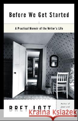Before We Get Started: A Practical Memoir of the Writer's Life Bret Lott 9780345478177 Random House USA Inc