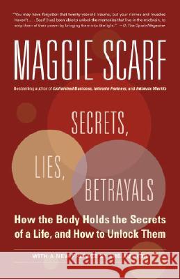 Secrets, Lies, Betrayals: How the Body Holds the Secrets of a Life, and How to Unlock Them Maggie Scarf 9780345481177 Ballantine Books