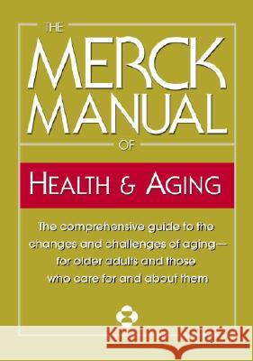 The Merck Manual of Health & Aging: The Comprehensive Guide to the Changes and Challenges of Aging-For Older Adults and Those Who Care for and about T Mark H. Beers Thomas V. Jones Michael Berkwits 9780345482747 Ballantine Books