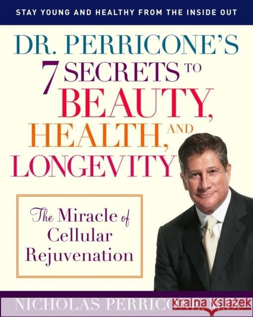 Dr. Perricone's 7 Secrets to Beauty, Health, and Longevity: The Miracle of Cellular Rejuvenation Nicholas Perricone 9780345492463 Ballantine Books