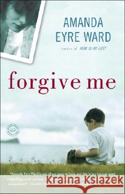 Forgive Me Amanda Eyre Ward 9780345494474