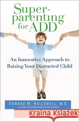 Superparenting for ADD: An Innovative Approach to Raising Your Distracted Child Edward M. Hallowell Peter S. Jensen 9780345497772 Ballantine Books