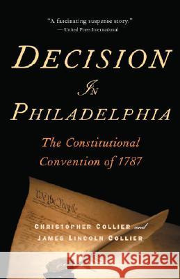 Decision in Philadelphia: The Constitutional Convention of 1787 Christopher Collier James Lincoln Collier 9780345498403 Ballantine Books