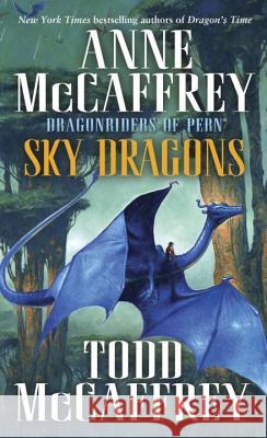 Sky Dragons: Dragonriders of Pern Anne McCaffrey Todd J. McCaffrey 9780345500922