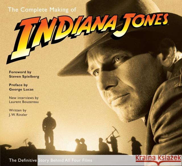 The Complete Making of Indiana Jones: The Definitive Story Behind All Four Films Laurent Bouzereau 9780345501295 Del Rey Books