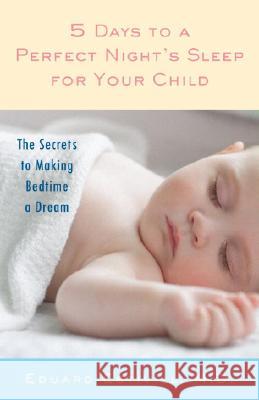 5 Days to a Perfect Night's Sleep for Your Child: The Secrets to Making Bedtime a Dream Eduard Estivill 9780345501806 Ballantine Books