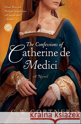 The Confessions of Catherine de Medici C. W. Gortner 9780345501875 Ballantine Books