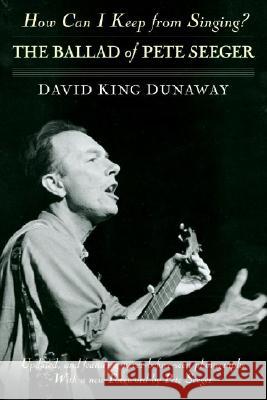 How Can I Keep from Singing?: The Ballad of Pete Seeger David King Dunaway 9780345506085