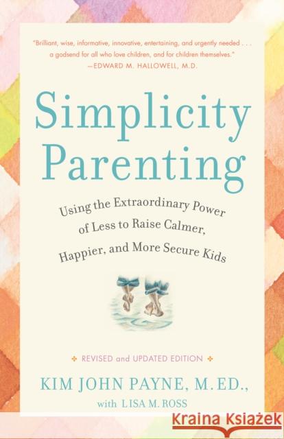 Simplicity Parenting: Using the Extraordinary Power of Less to Raise Calmer, Happier, and More Secure Kids Payne, Kim John 9780345507983 Ballantine Books