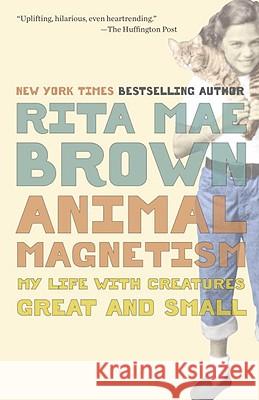 Animal Magnetism: My Life with Creatures Great and Small Rita Mae Brown 9780345511805 Ballantine Books