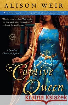 Captive Queen: A Novel of Eleanor of Aquitaine Alison Weir 9780345511881