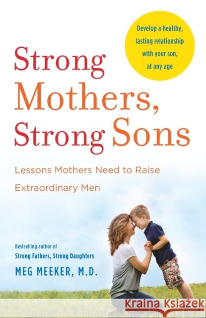 Strong Mothers, Strong Sons: Lessons Mothers Need to Raise Extraordinary Men Meg Meeker 9780345518101 Ballantine Books