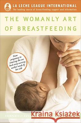 The Womanly Art of Breastfeeding: Completely Revised and Updated 8th Edition La Leche League International 9780345518446 Ballantine Books