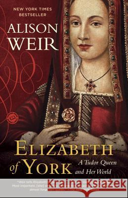 Elizabeth of York: A Tudor Queen and Her World Alison Weir 9780345521378 Ballantine Books