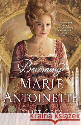 Becoming Marie Antoinette Juliet Grey 9780345523860 Ballantine Books