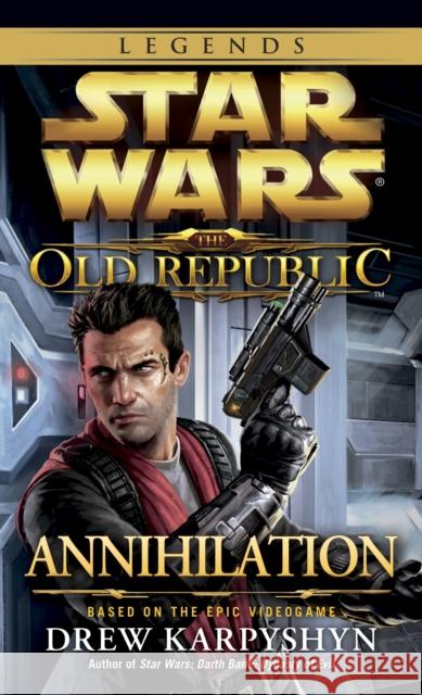 Annihilation: Star Wars Legends (The Old Republic) Drew Karpyshyn 9780345529428 Lucas Books