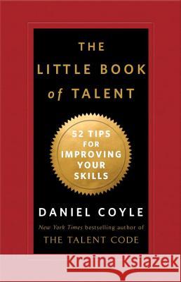 The Little Book of Talent: 52 Tips for Improving Your Skills Daniel Coyle 9780345530257 Bantam