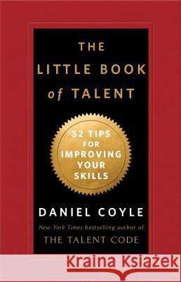 The Little Book of Talent: 52 Tips for Improving Your Skills Daniel Coyle 9780345530257