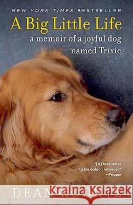 A Big Little Life: A Memoir of a Joyful Dog Named Trixie Dean R. Koontz 9780345530608 Bantam