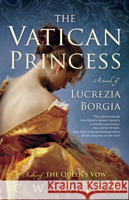 The Vatican Princess: A Novel of Lucrezia Borgia C. W. Gortner 9780345533999 Ballantine Books