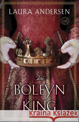 The Boleyn King Laura Andersen 9780345534095 Ballantine Books