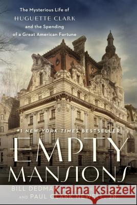 Empty Mansions: The Mysterious Life of Huguette Clark and the Spending of a Great American Fortune Bill Dedman Paul Clark Newell 9780345534521 Ballantine Books