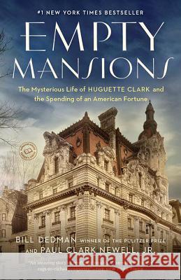 Empty Mansions: The Mysterious Life of Huguette Clark and the Spending of a Great American Fortune Bill Dedman Paul Clark, Jr. Newell 9780345534538