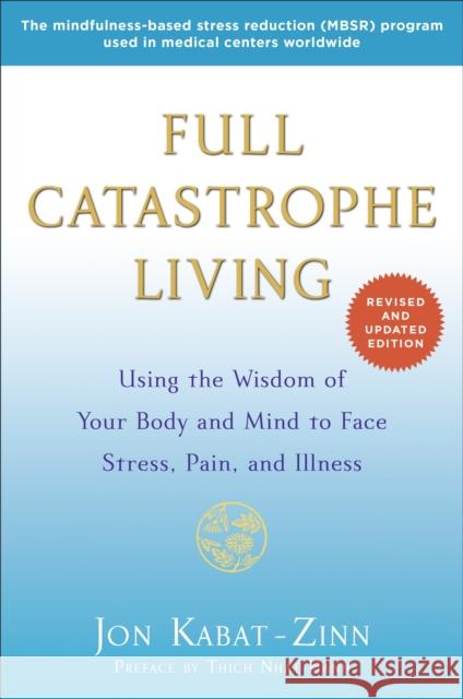 Full Catastrophe Living: Using the Wisdom of Your Body and Mind to Face Stress, Pain, and Illness Kabat-Zinn, Jon 9780345536938 Bantam Books