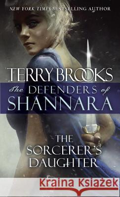 The Sorcerer's Daughter: The Defenders of Shannara Brooks, Terry 9780345540843