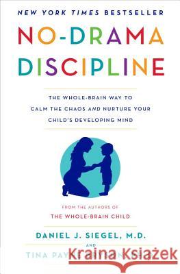 No-Drama Discipline: The Whole-Brain Way to Calm the Chaos and Nurture Your Child's Developing Mind Daniel J. Siegel Tina Payne Bryson 9780345548047 Bantam