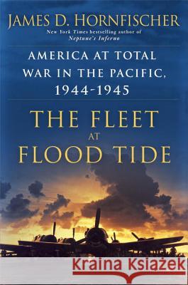 The Fleet at Flood Tide: America at Total War in the Pacific, 1944-1945 James Hornfischer 9780345548702