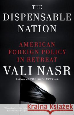 The Dispensable Nation: American Foreign Policy in Retreat Seyyed Vali Reza Nasr 9780345802576