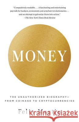 Money: The Unauthorized Biography--From Coinage to Cryptocurrencies Felix Martin 9780345803559