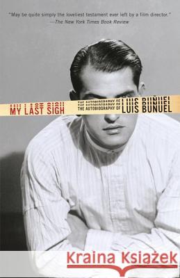 My Last Sigh: The Autobiography of Luis Bunuel Luis Bunuel 9780345803702