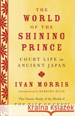 The World of the Shining Prince: Court Life in Ancient Japan Ivan Morris 9780345803900