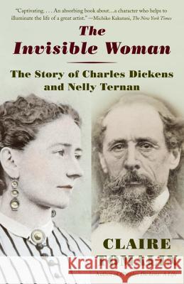 The Invisible Woman: The Story of Nelly Ternan and Charles Dickens Claire Tomalin 9780345803979