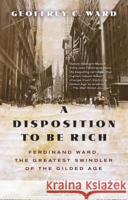 A Disposition to Be Rich: Ferdinand Ward, the Greatest Swindler of the Gilded Age Geoffrey C. Ward 9780345804693