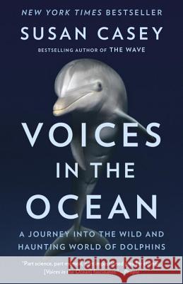 Voices in the Ocean: A Journey Into the Wild and Haunting World of Dolphins Susan Casey 9780345804846 Anchor Books