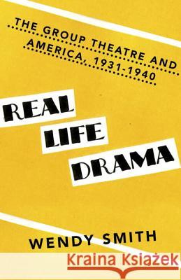 Real Life Drama: The Group Theatre and America, 1931-1940 Wendy Smith 9780345805997 Vintage Books
