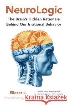 Neurologic: The Brain's Hidden Rationale Behind Our Irrational Behavior Sternberg, Eliezer 9780345807250