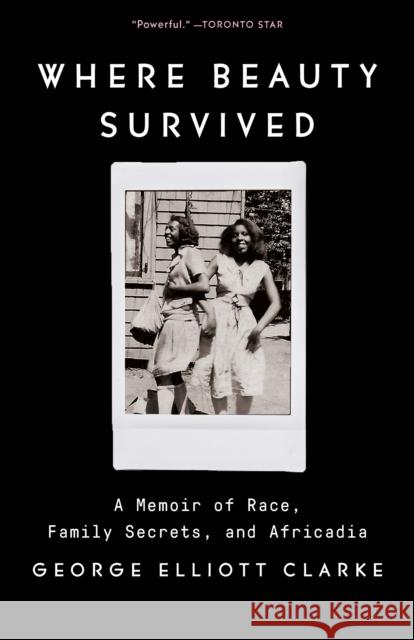 Where Beauty Survived: A Memoir of Race, Family Secrets, and Africadia George Elliott Clarke 9780345812292 Vintage Books Canada