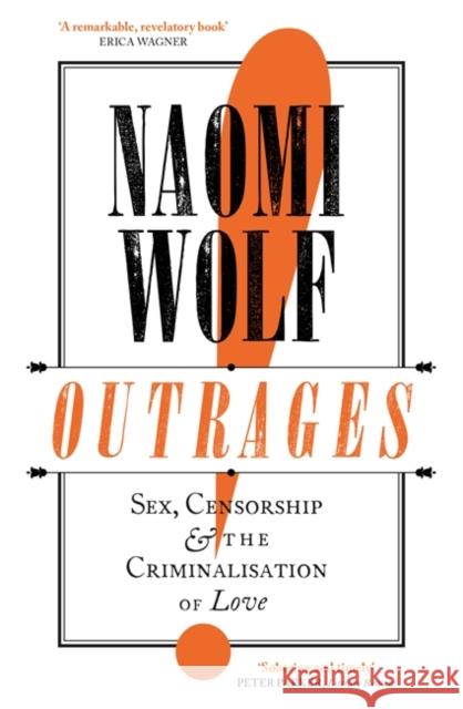 Outrages: Sex, Censorship and the Criminalisation of Love Naomi Wolf 9780349004112