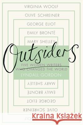 Outsiders: Five Women Writers Who Changed the World Lyndall Gordon 9780349006369 Little, Brown Book Group
