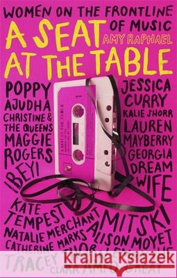 A Seat at the Table: Interviews with Women on the Frontline of Music Amy Raphael 9780349009841 Virago Press (UK)