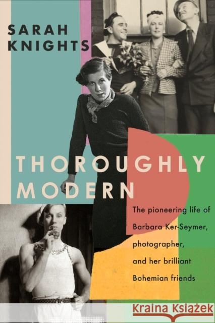 Thoroughly Modern: The pioneering life of Barbara Ker-Seymer, photographer, and her brilliant Bohemian friends Sarah Knights 9780349011516