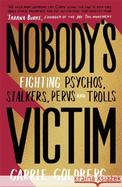 Nobody's Victim: Fighting Psychos, Stalkers, Pervs and Trolls Carrie Goldberg 9780349012797 Little, Brown Book Group