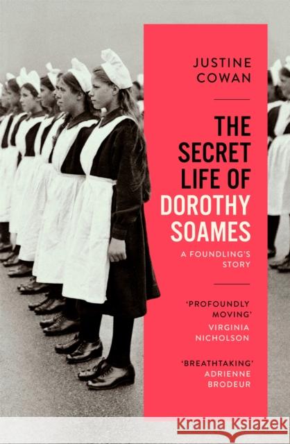 The Secret Life of Dorothy Soames: A Foundling's Story Justine Cowan 9780349013176