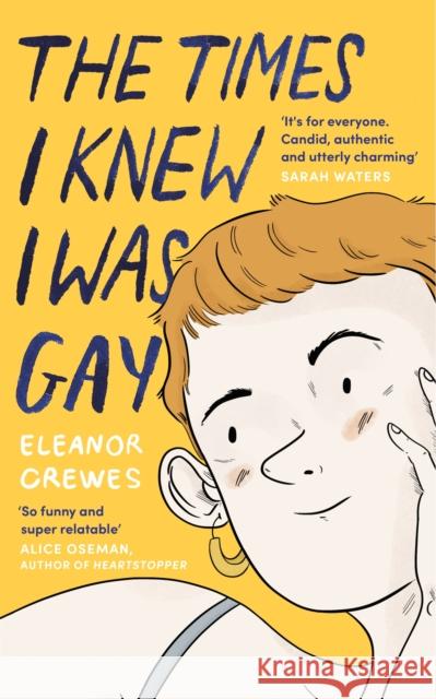 The Times I Knew I Was Gay: A Graphic Memoir 'for everyone. Candid, authentic and utterly charming' Sarah Waters Eleanor Crewes 9780349013213 Little, Brown Book Group