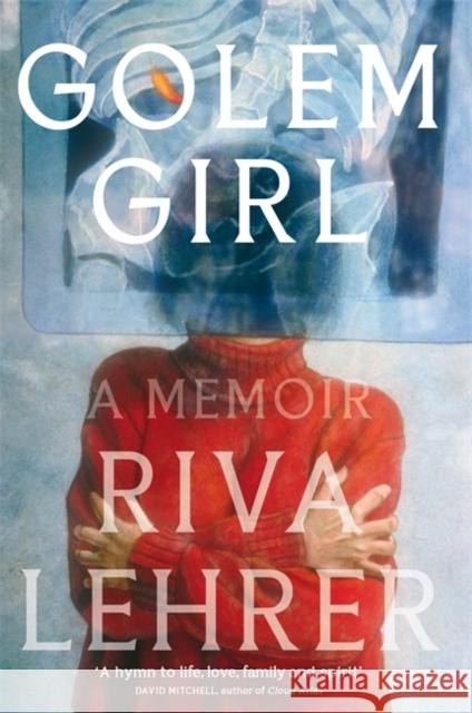 Golem Girl: A Memoir - 'A hymn to life, love, family, and spirit' DAVID MITCHELL Riva Lehrer 9780349014814